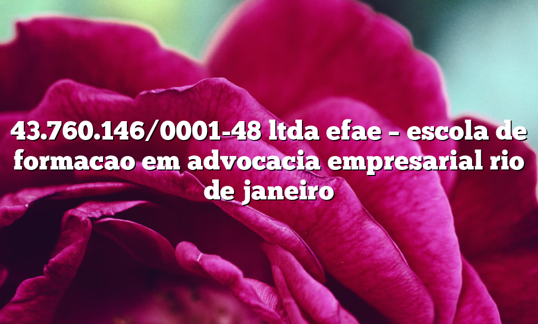 43.760.146/0001-48 ltda efae – escola de formacao em advocacia empresarial rio de janeiro