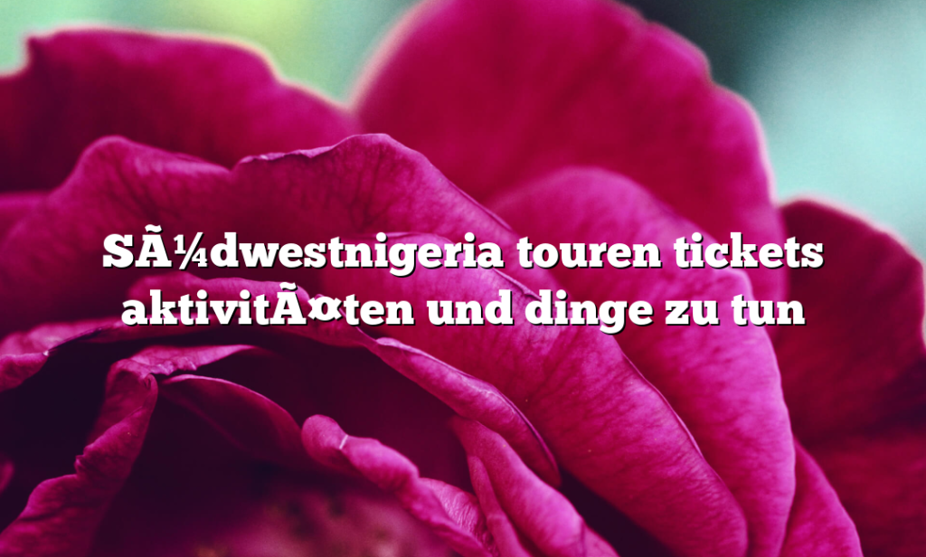 SÃ¼dwestnigeria touren tickets aktivitÃ¤ten und dinge zu tun