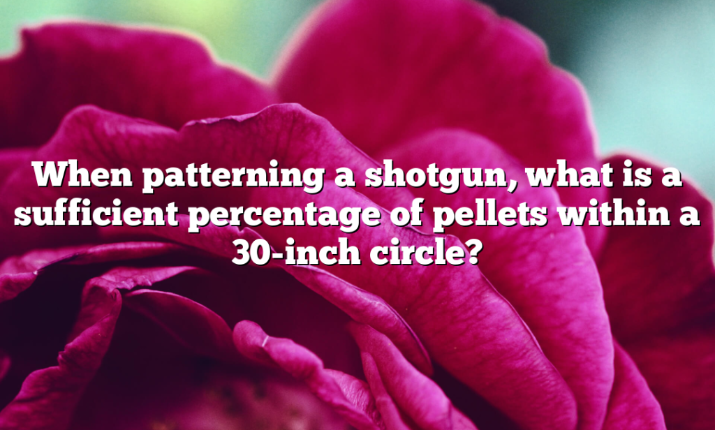 When patterning a shotgun, what is a sufficient percentage of pellets within a 30-inch circle?