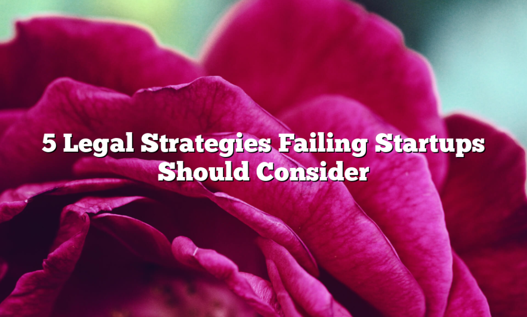 5 Legal Strategies Failing Startups Should Consider