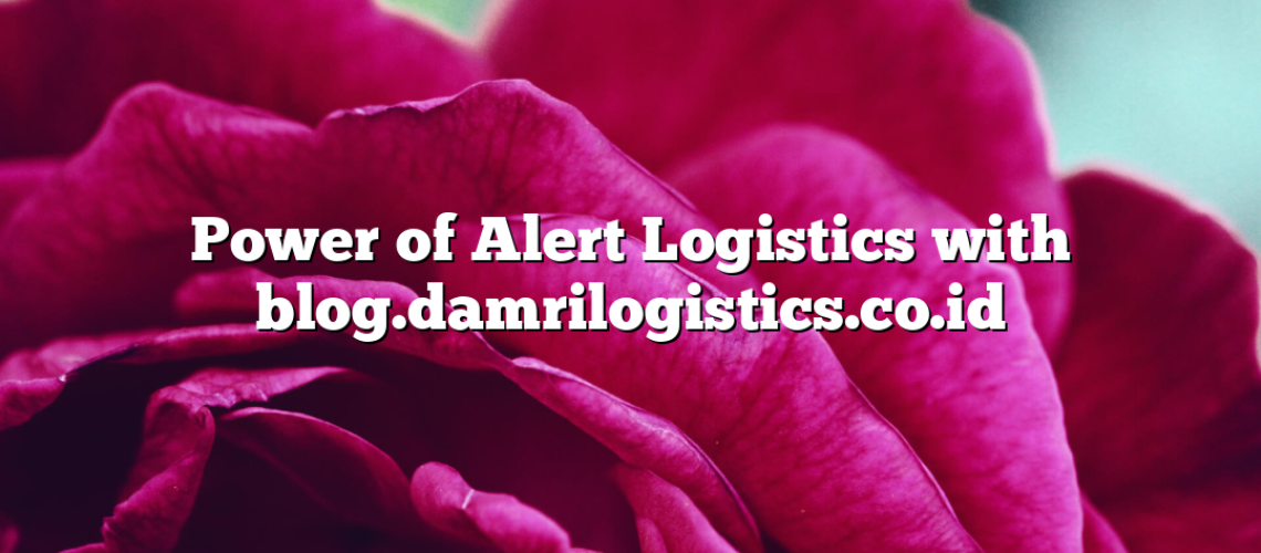 Power of Alert Logistics with blog.damrilogistics.co.id